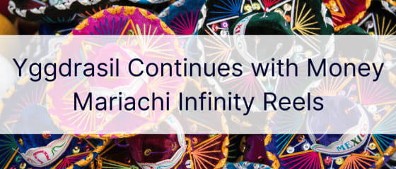 Yggdrasil continúa con Money Mariachi Infinity Reels